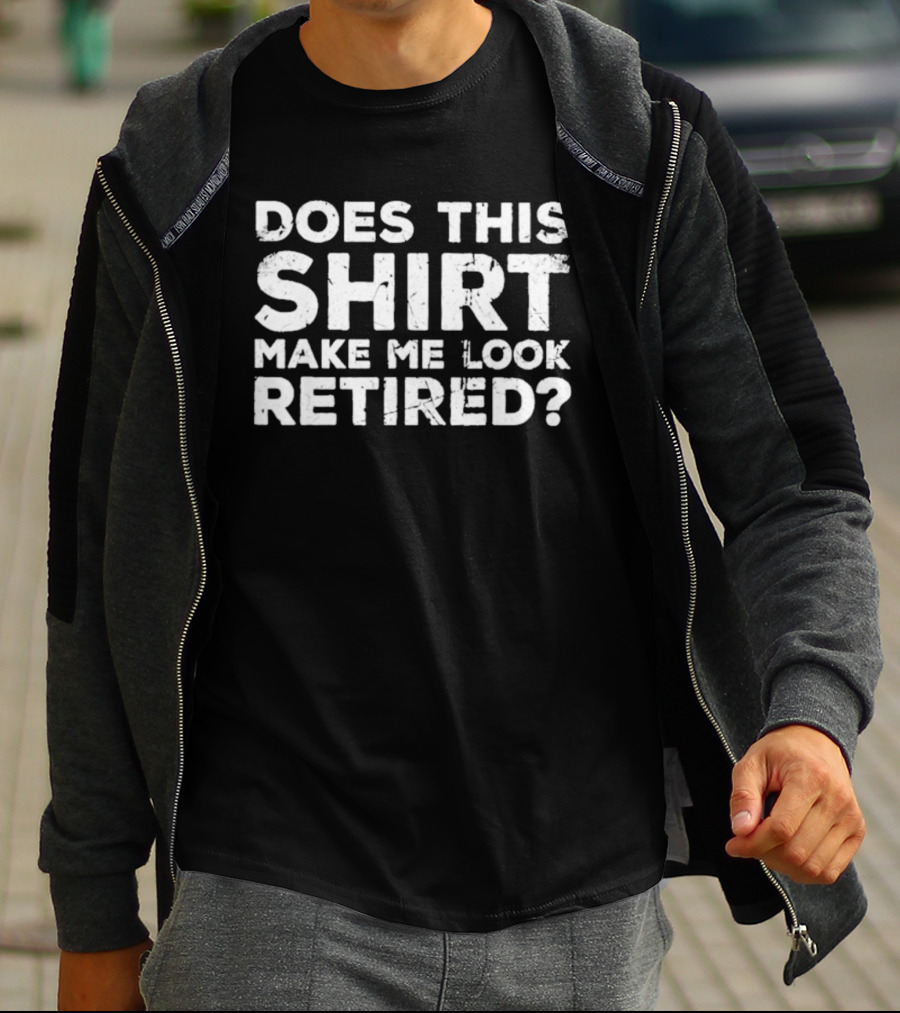Does This Make Me Look Retired T-Shirt