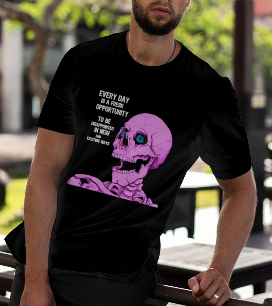 Every Day Is A Fresh Opportunity To Be Disappointed In New And Exciting Ways Pink Skeleton T-Shirt