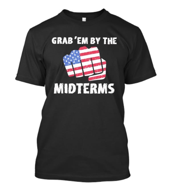 Grab 'Em By The Midterms American Flag Fist T-Shirt