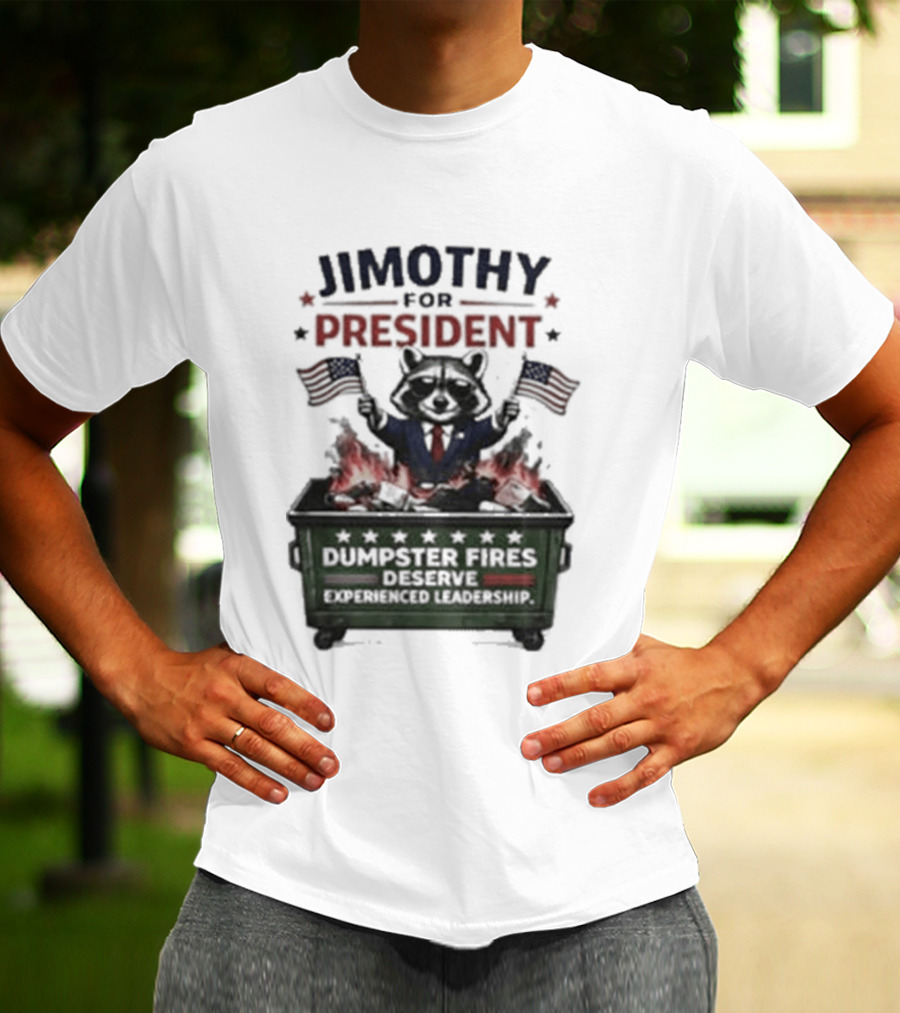 Jimothy For President Raccoon Dumpster Fires Deserve Experienced Leadership T-Shirt