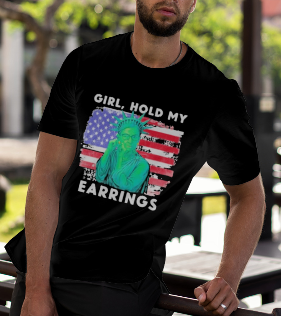 Girl Hold My Earrings Ruth Bader Ginsburg Statue Of Liberty USA Flag T-Shirt