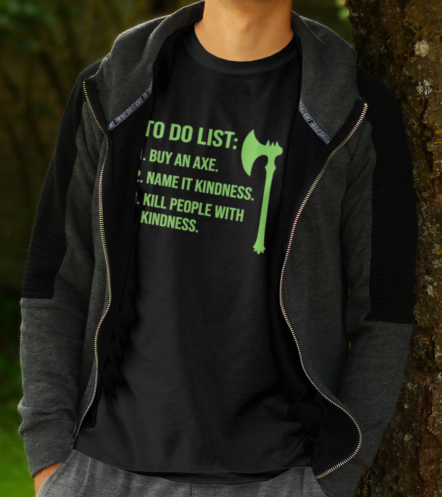 To Do List Buy An Axe Name It Kindness Kill People With Kindness Axe T-Shirt