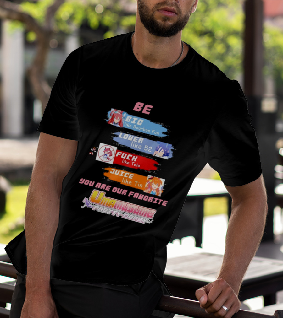 BE BIG Like Bourbon Fan LOVER Like 52 FUCK Like Teio JUICE Like Tin UMA MUSUME PRETTY DERBY You Are Our Favorite T-Shirt