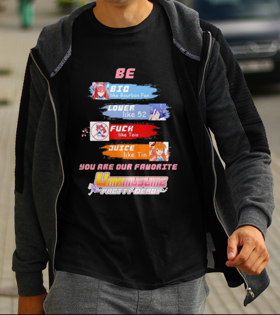 BE BIG Like Bourbon Fan LOVER Like 52 FUCK Like Teio JUICE Like Tin UMA MUSUME PRETTY DERBY You Are Our Favorite T-Shirt