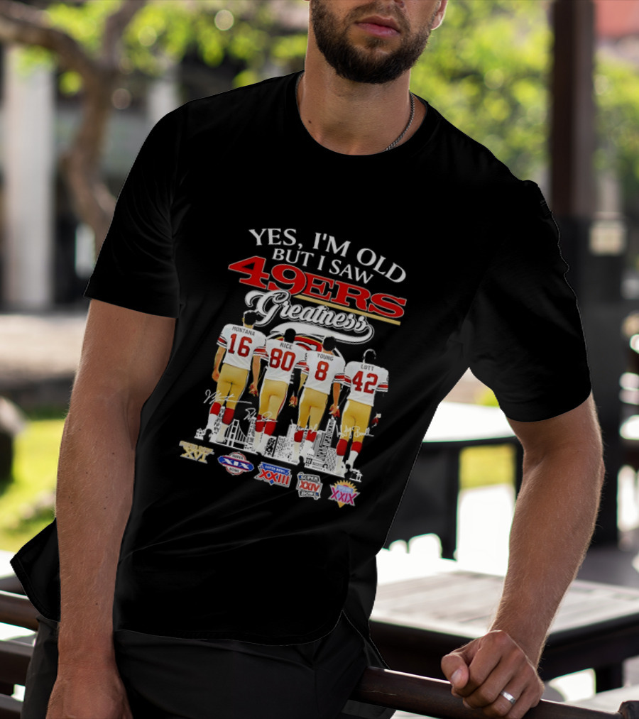 Yes I'm Old But I Saw 49ers Greatness Super Bowl Champions XX XVI XIX XXIV XXIX T-Shirt