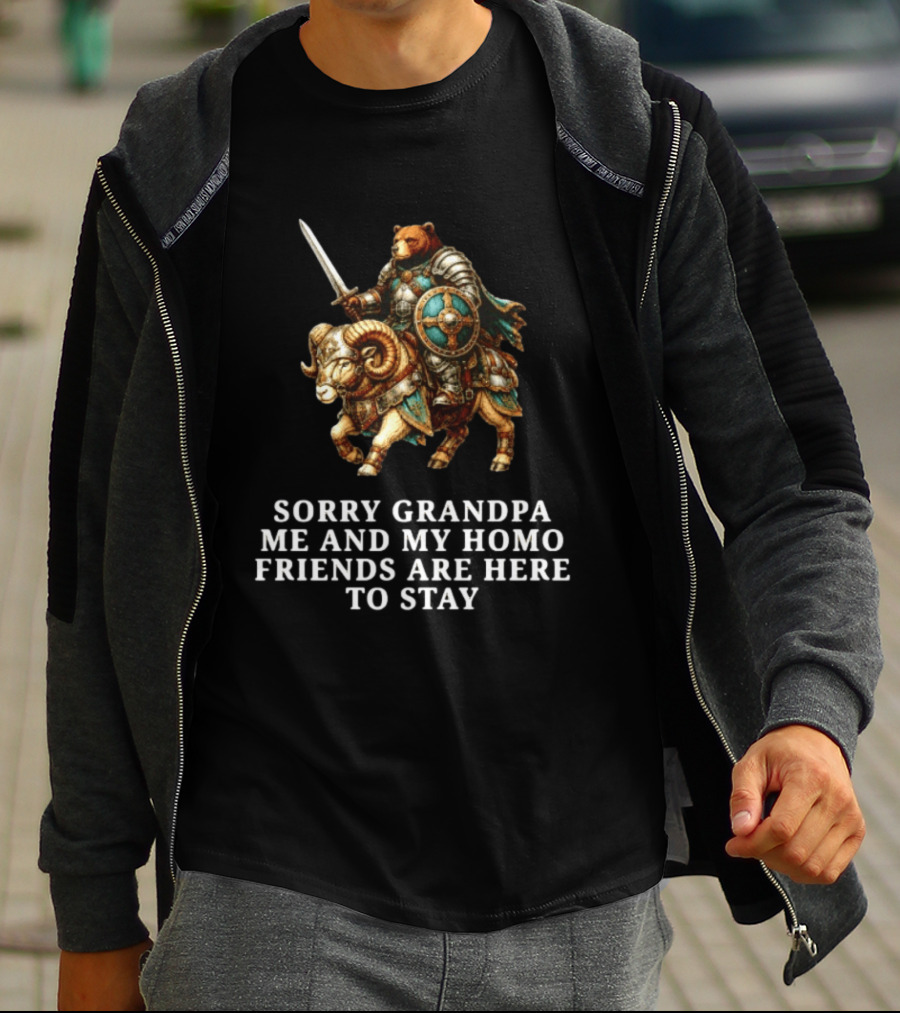 Sorry Grandpa Bear Knight Homo Friends Here To Stay Lamb Warrior T-Shirt