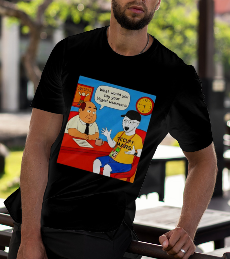 Occupy Mars What Would You Say Your Biggest Weakness Is Success T-Shirt