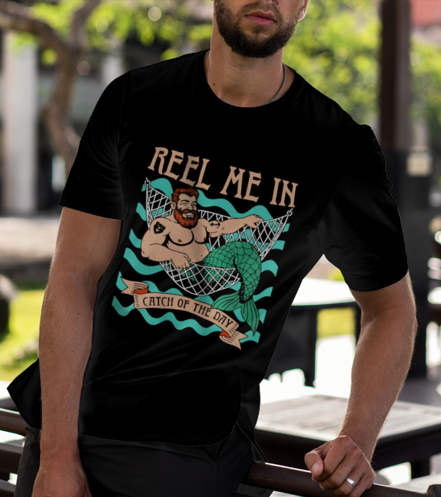 Reel Me In Catch Of The Day Mermaid Man T-Shirt