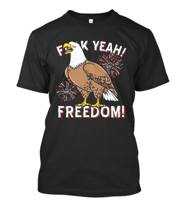 F*ck Yeah Freedom Bald Eagle Fireworks 4th Of July T-Shirt