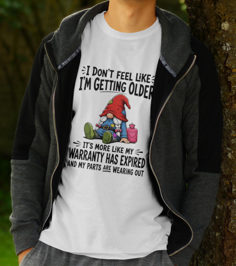 I Don't Feel Like I'm Getting Older Gnome Warranty Has Expired Parts Wearing Out T-Shirt