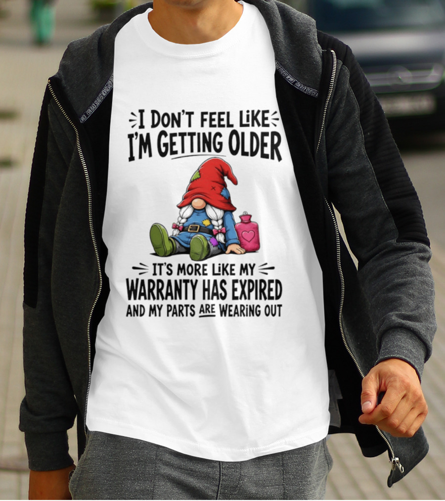 I Don't Feel Like I'm Getting Older Gnome Warranty Has Expired Parts Wearing Out T-Shirt