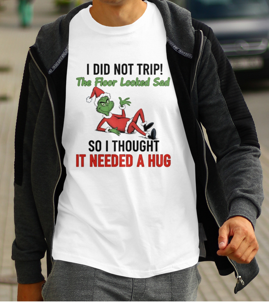 I Did Not Trip The Floor Looked Sad So I Thought It Needed A Hug Grinch Christmas 2025 T-Shirt