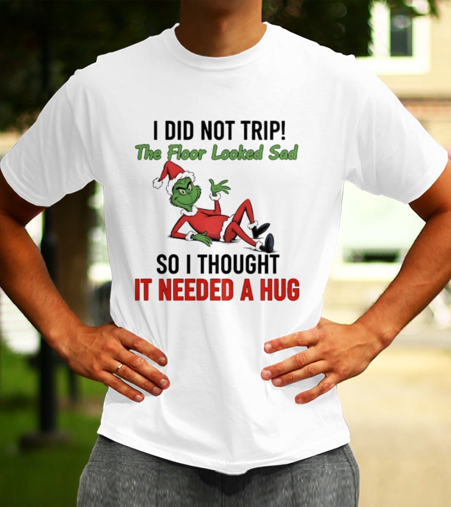 I Did Not Trip The Floor Looked Sad So I Thought It Needed A Hug Grinch Christmas 2025 T-Shirt