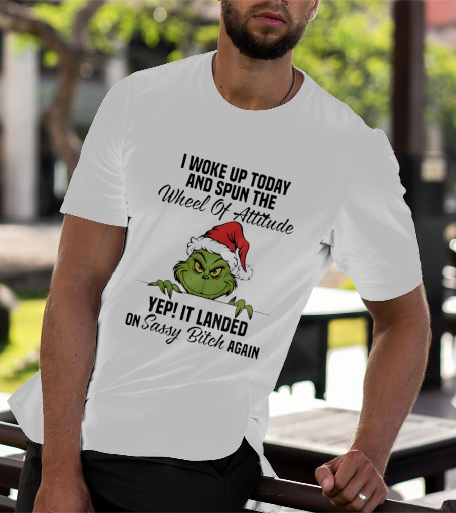 Grinch Christmas I Woke Up Today And Spun The Wheel Of Attitude Yep It Landed On Sassy Bitch Again T-Shirt