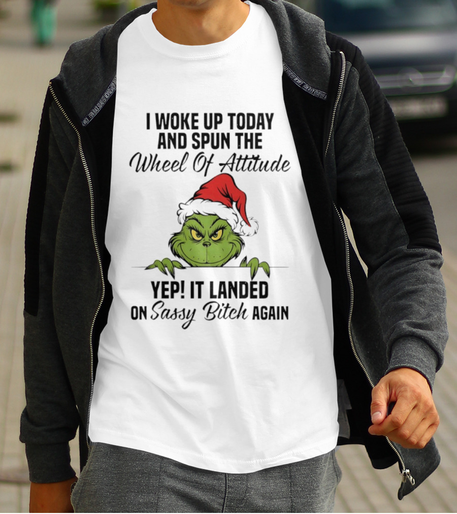 Grinch Christmas I Woke Up Today And Spun The Wheel Of Attitude Yep It Landed On Sassy Bitch Again T-Shirt