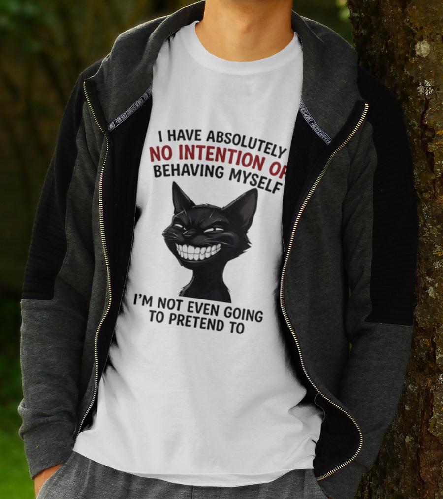 I Have Absolutely No Intention Of Behaving Myself Black Cat I'm Not Even Going To Pretend To T-Shirt
