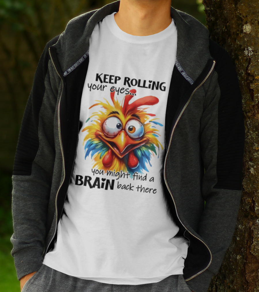 Keep Rolling Your Eyes Chicken Humor You Might Find A Brain Back There T-Shirt