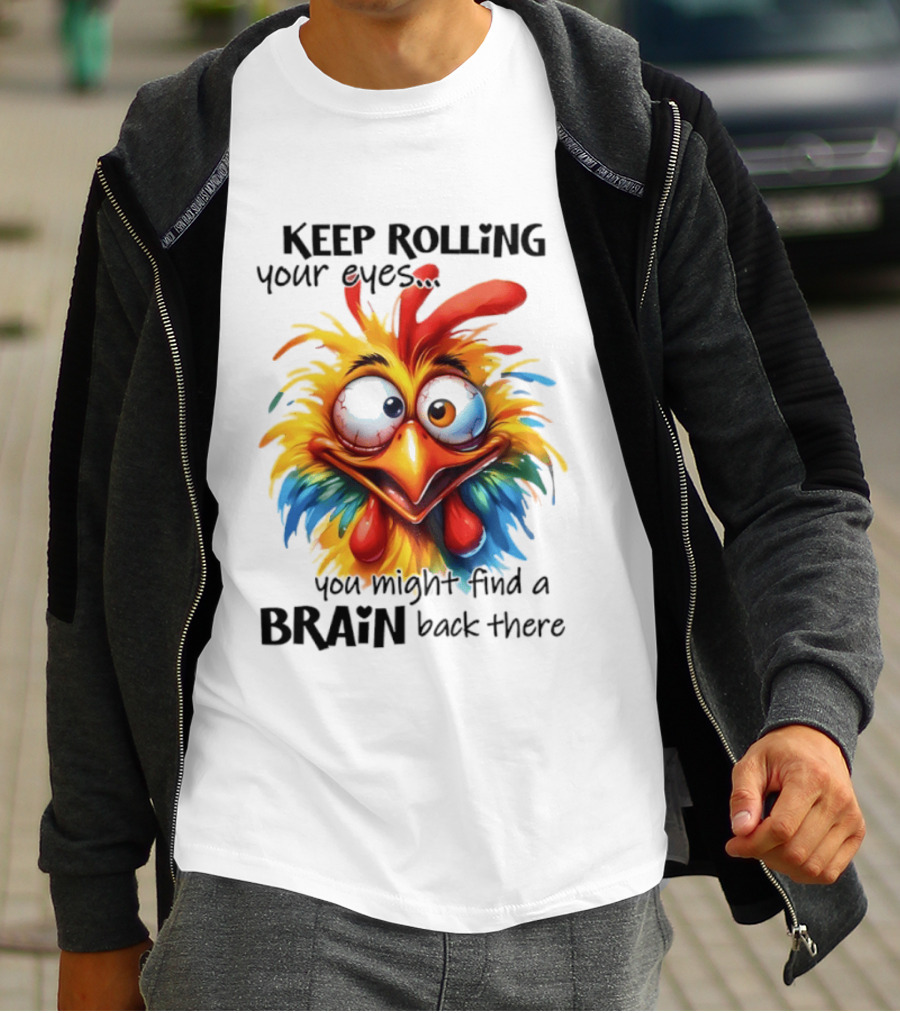 Keep Rolling Your Eyes Chicken Humor You Might Find A Brain Back There T-Shirt