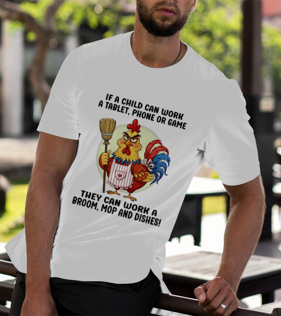 Chicken If A Child Can Work A Tablet Phone Or Game They Can Work A Broom Mop And Dishes T-Shirt