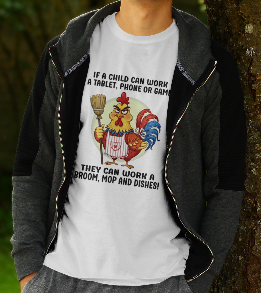Chicken If A Child Can Work A Tablet Phone Or Game They Can Work A Broom Mop And Dishes T-Shirt