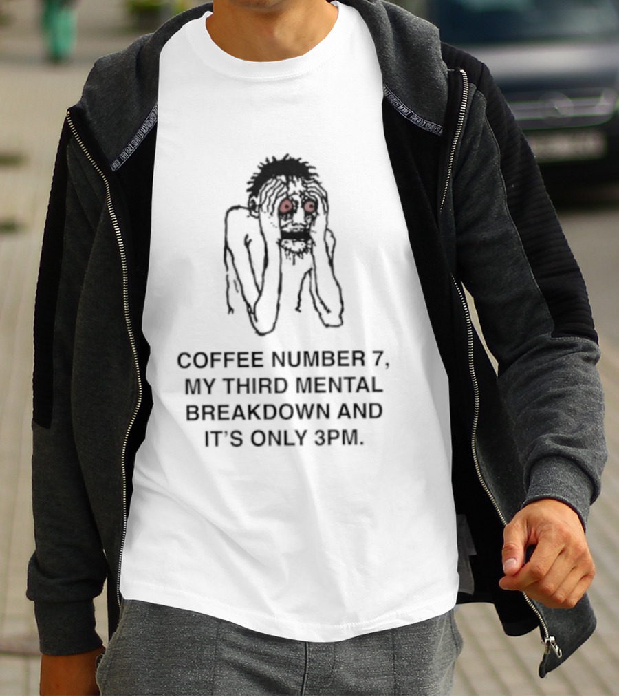 Coffee Number 7 My Third Mental Breakdown And It Is Only 3pm Red Eyed Figure T-Shirt