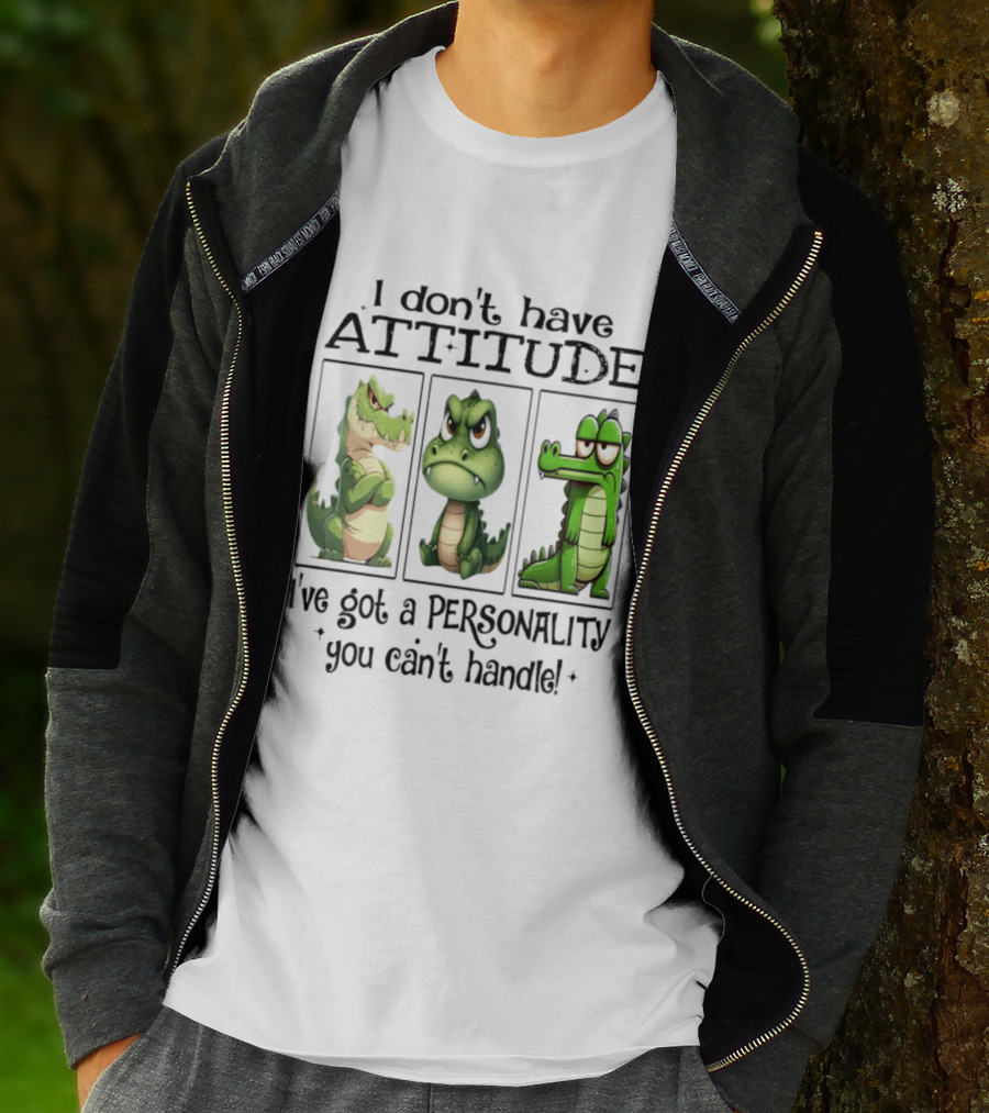 I Don't Have Attitude Crocodile Personality You Can't Handle T-Shirt