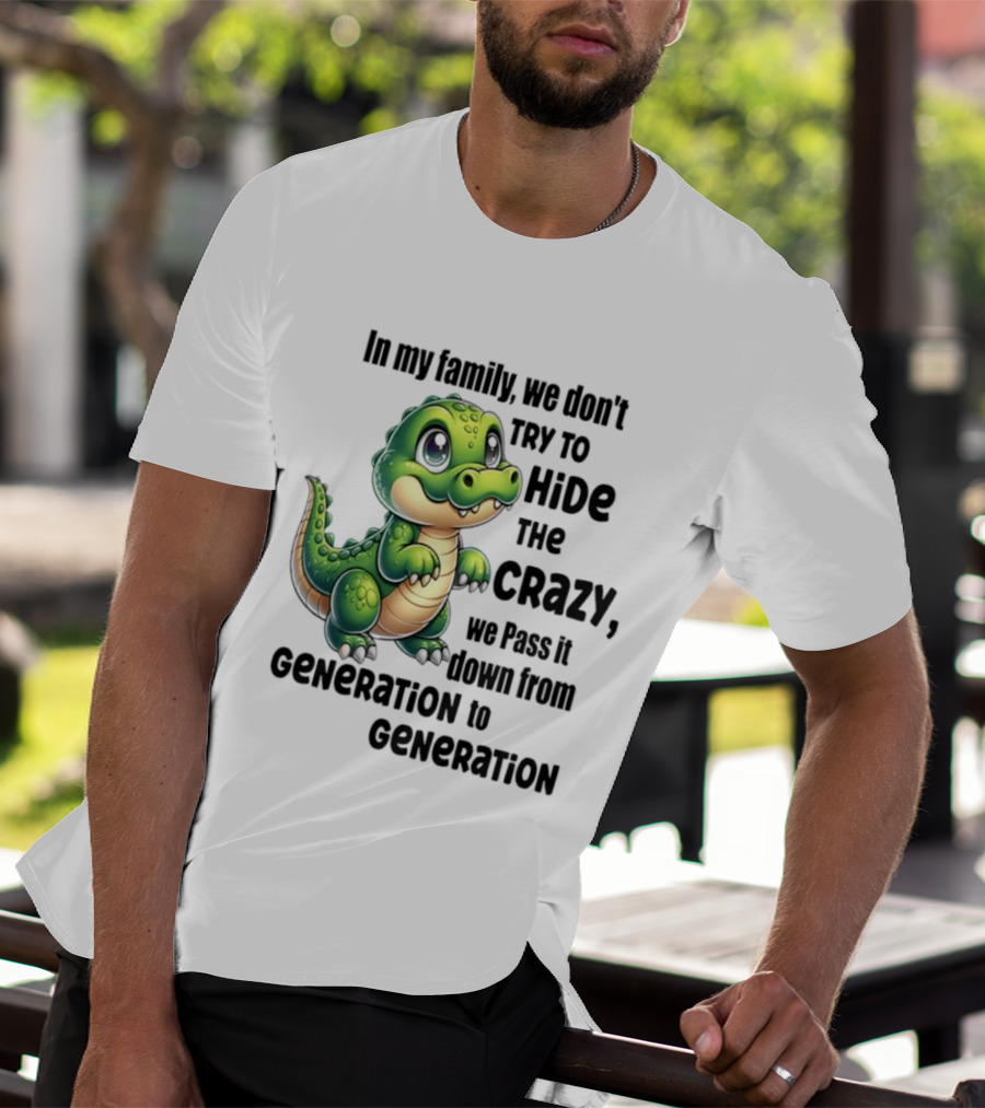 Crocodile In My Family We Don't Try To Hide The Crazy Pass It Down Generation To Generation T-Shirt