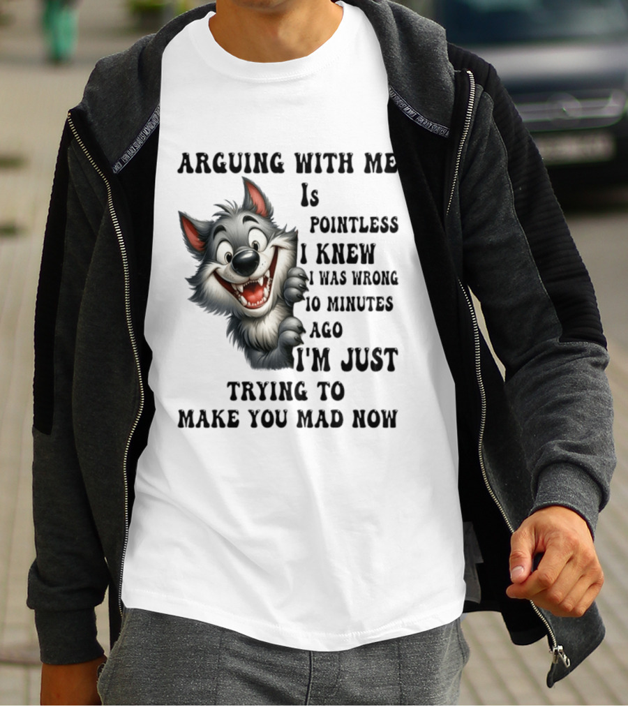 Arguing With Me Is Pointless I Knew I Was Wrong 10 Minutes Ago Wolf T-Shirt