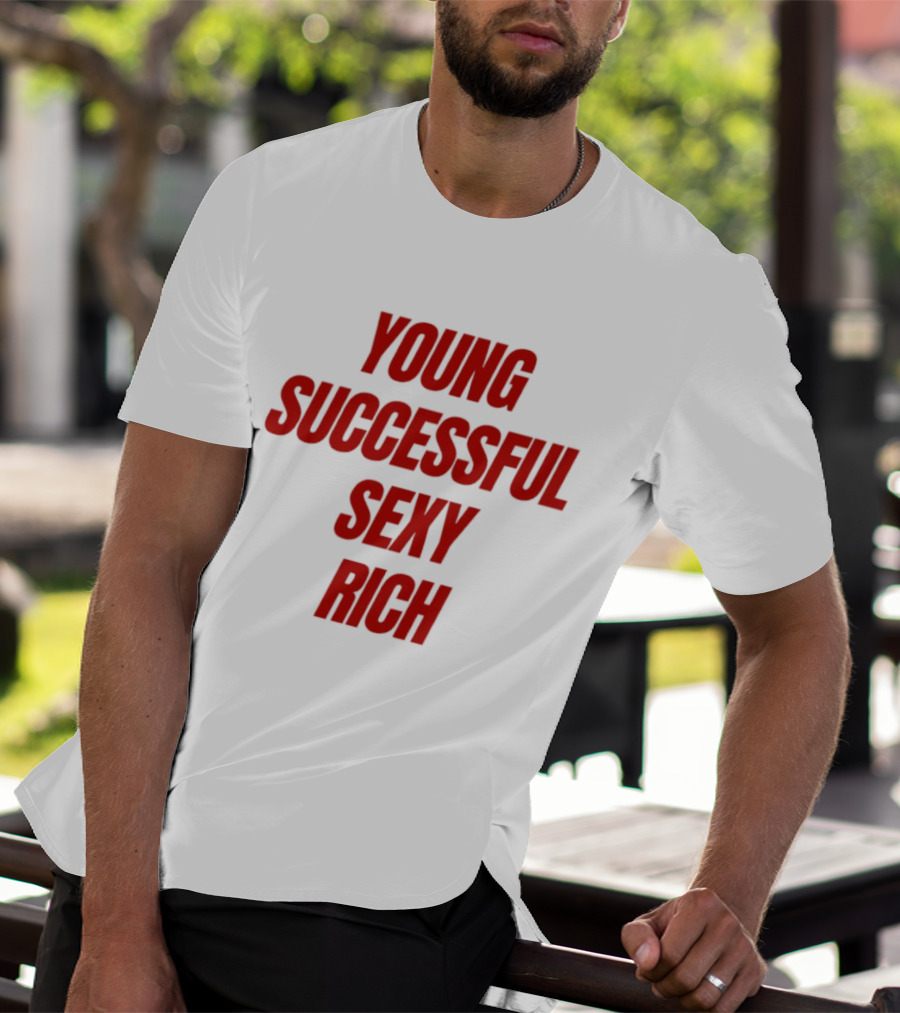 Young Successful Sexy Rich Bold Statement Motivation T-Shirt