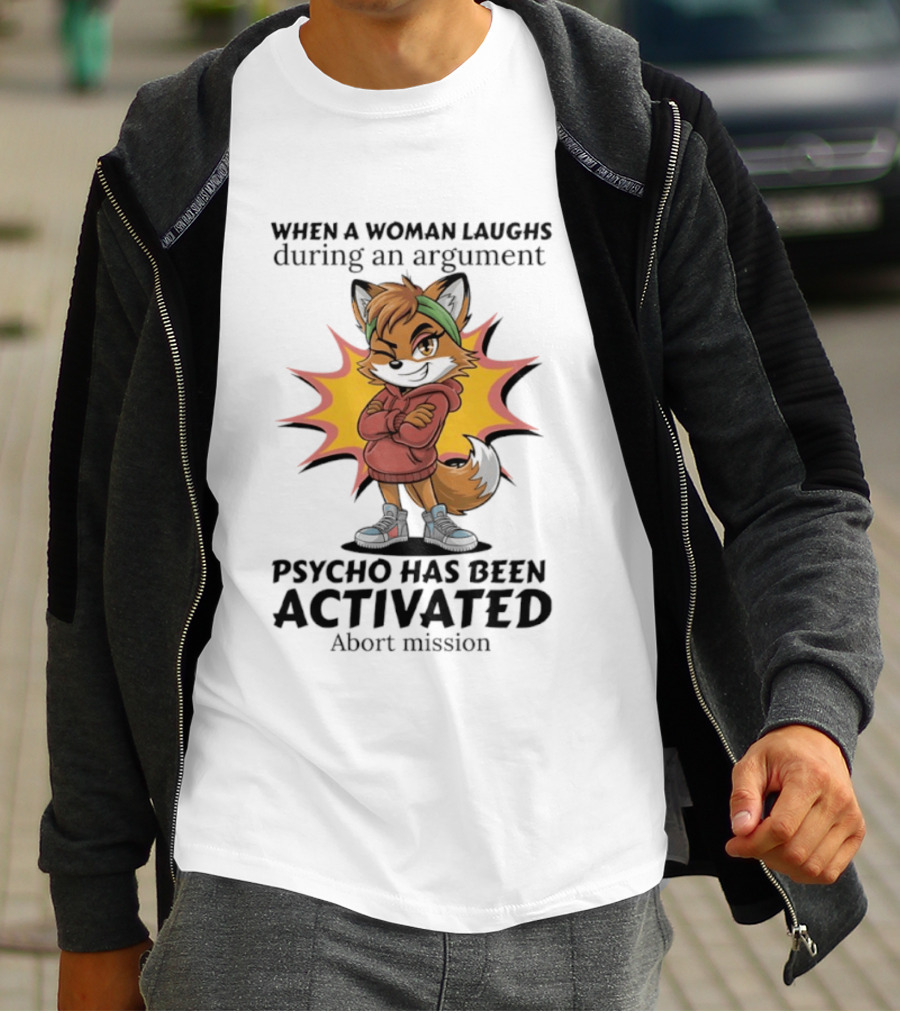When A Woman Laughs During An Argument Fox Psycho Activated Abort Mission T-Shirt