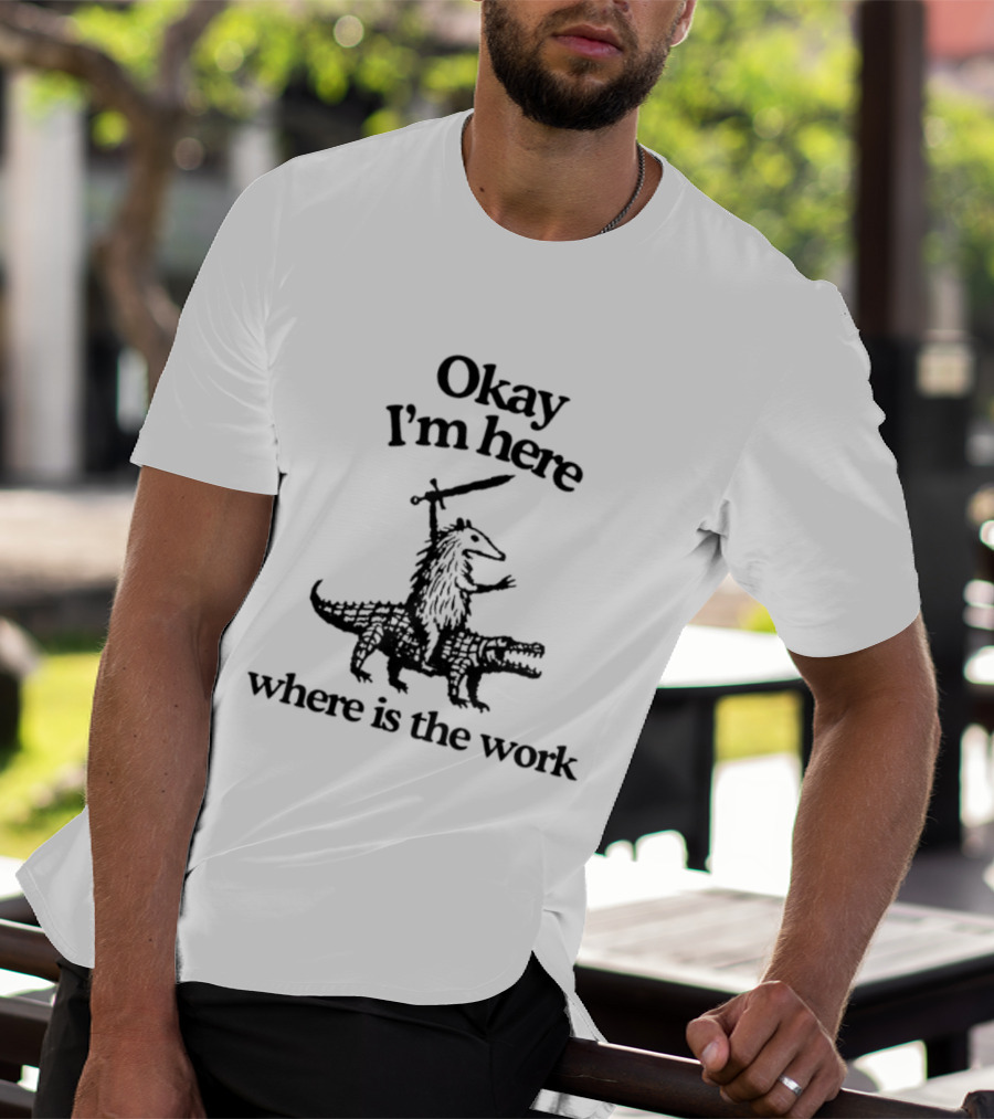 Okay I'm Here Opossum Riding Crocodile Where Is The Work T-Shirt