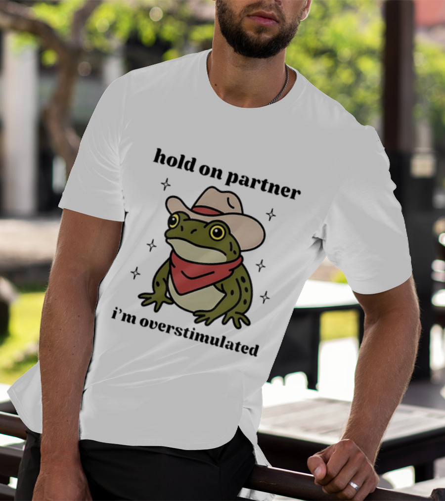 Frog Cowboy Hold On Partner I'm Overstimulated Hat Bandana T-Shirt