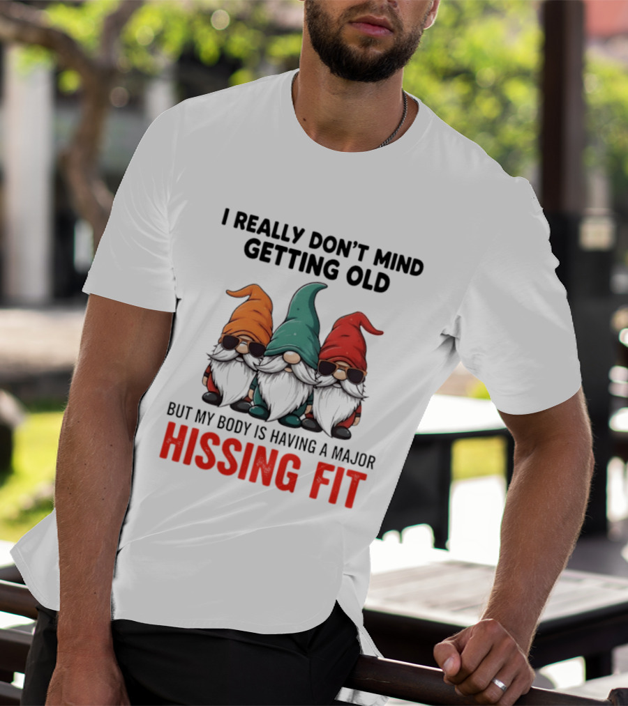 I Really Don't Mind Getting Old Gnome Christmas But My Body Is Having A Major Hissing Fit T-Shirt