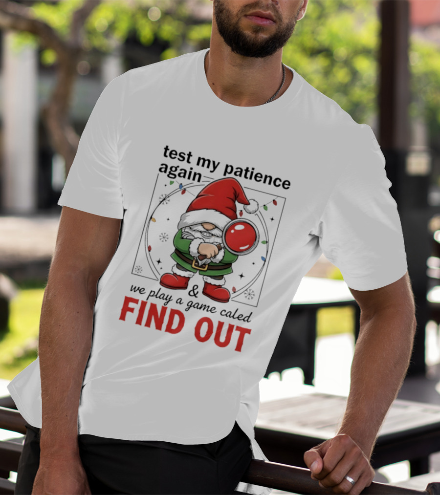 Gnome Christmas Test My Patience Again We Play A Game Called Find Out T-Shirt