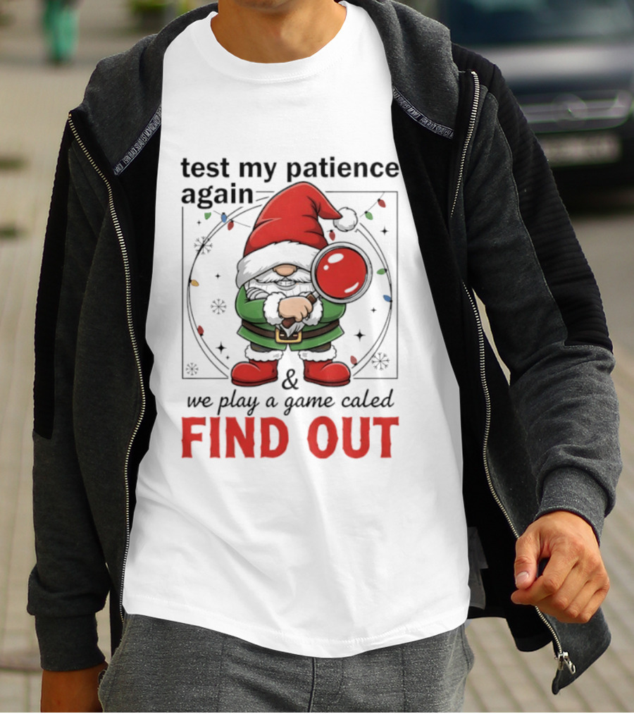 Gnome Christmas Test My Patience Again We Play A Game Called Find Out T-Shirt