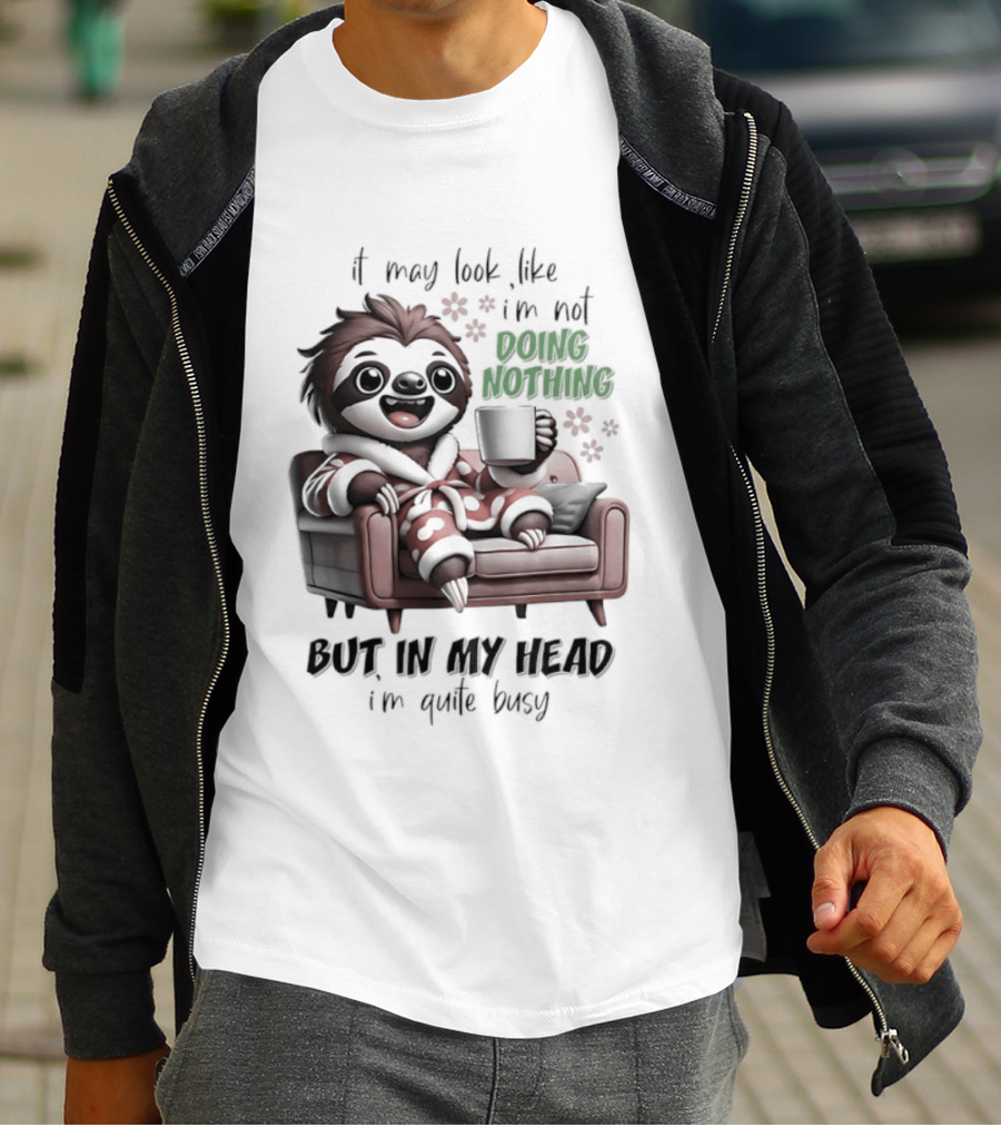 Sloth It May Look Like I'm Not Doing Nothing But In My Head I'm Quite Busy Cozy Couch Relaxation T-Shirt