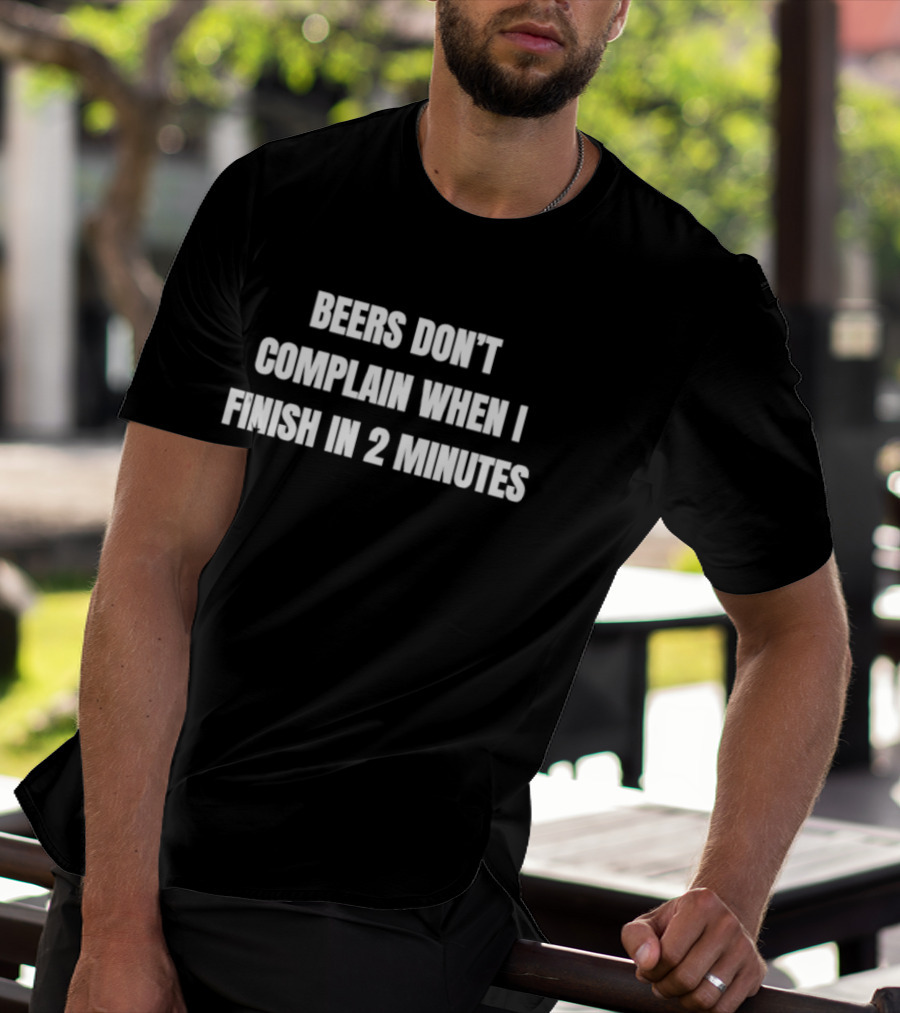Beers Don't Complain When I Finish In 2 Minutes Funny Drinking Humor T-Shirt