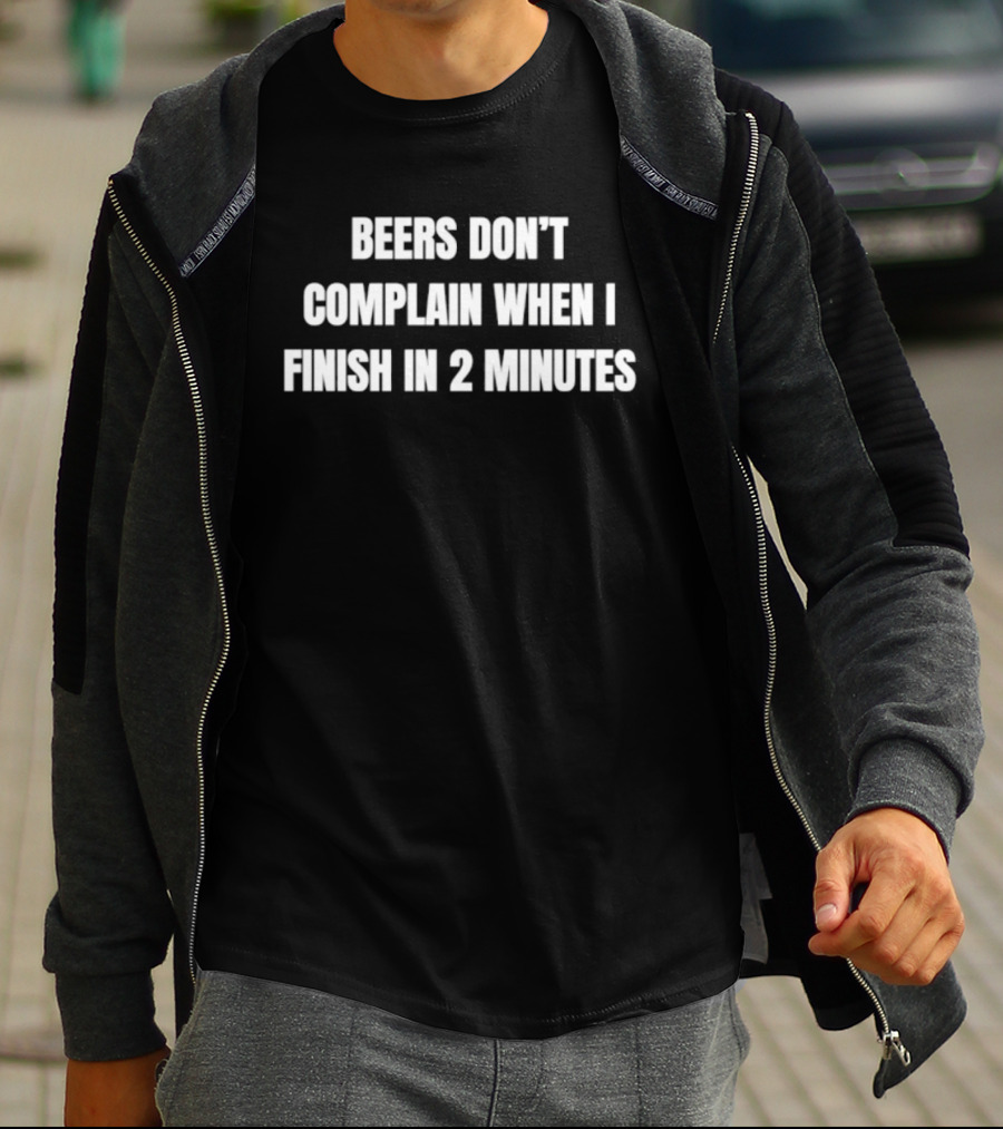 Beers Don't Complain When I Finish In 2 Minutes Funny Drinking Humor T-Shirt
