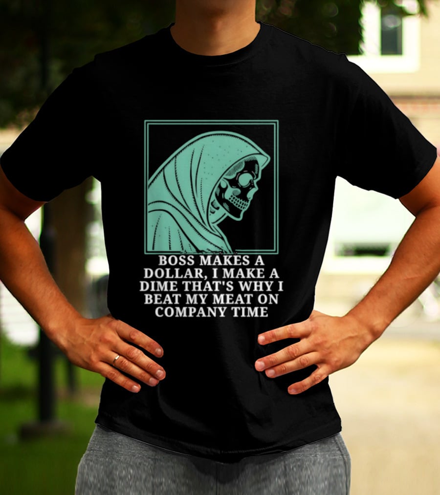Boss Makes A Dollar I Make A Dime That's Why I Beat My Meat On Company Time Skeleton Cloaked T-Shirt