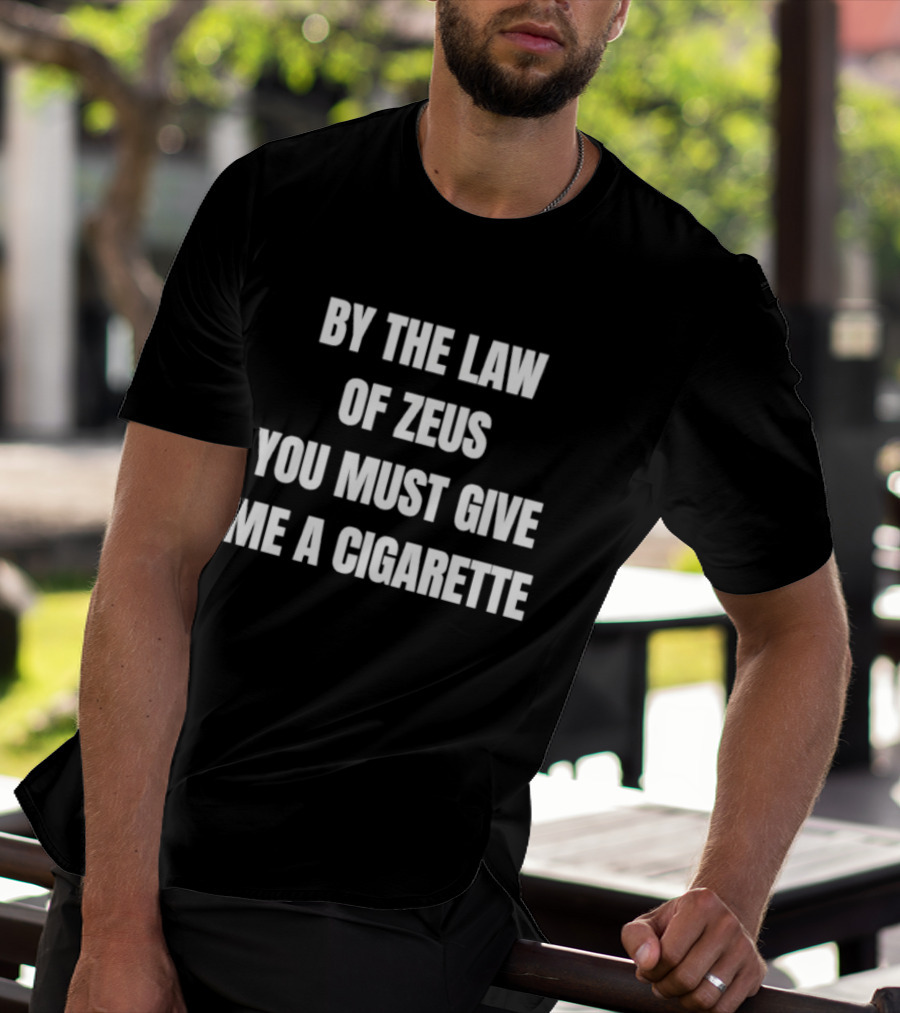 By The Law Of Zeus You Must Give Me A Cigarette T-Shirt