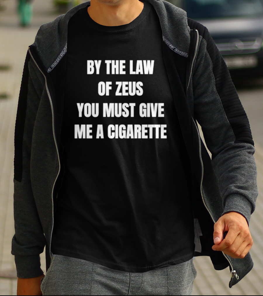 By The Law Of Zeus You Must Give Me A Cigarette T-Shirt