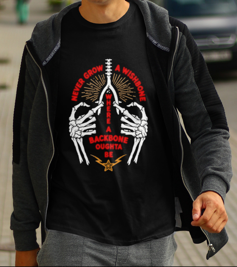 Never Grow A Wishbone Where A Backbone Oughta Be Skeleton Hands Wishbone T-Shirt