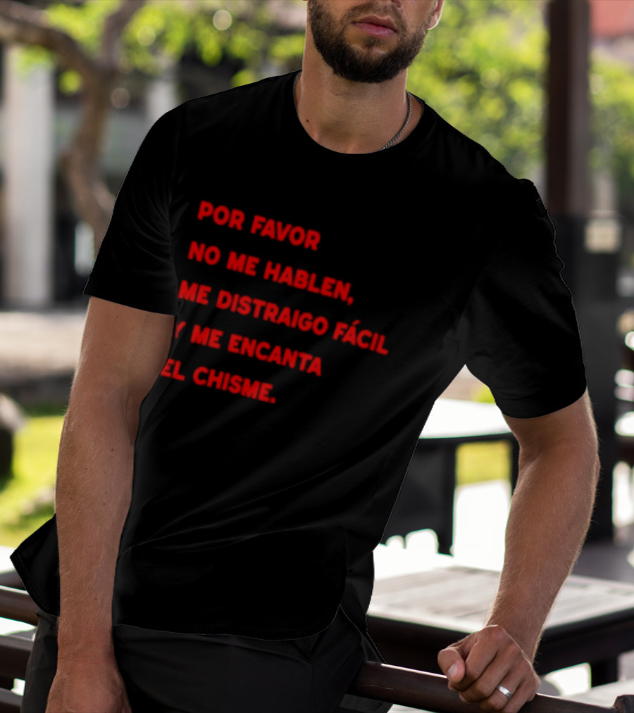 Por Favor No Me Hablen Me Distraigo Fácil Y Me Encanta El Chisme T-Shirt