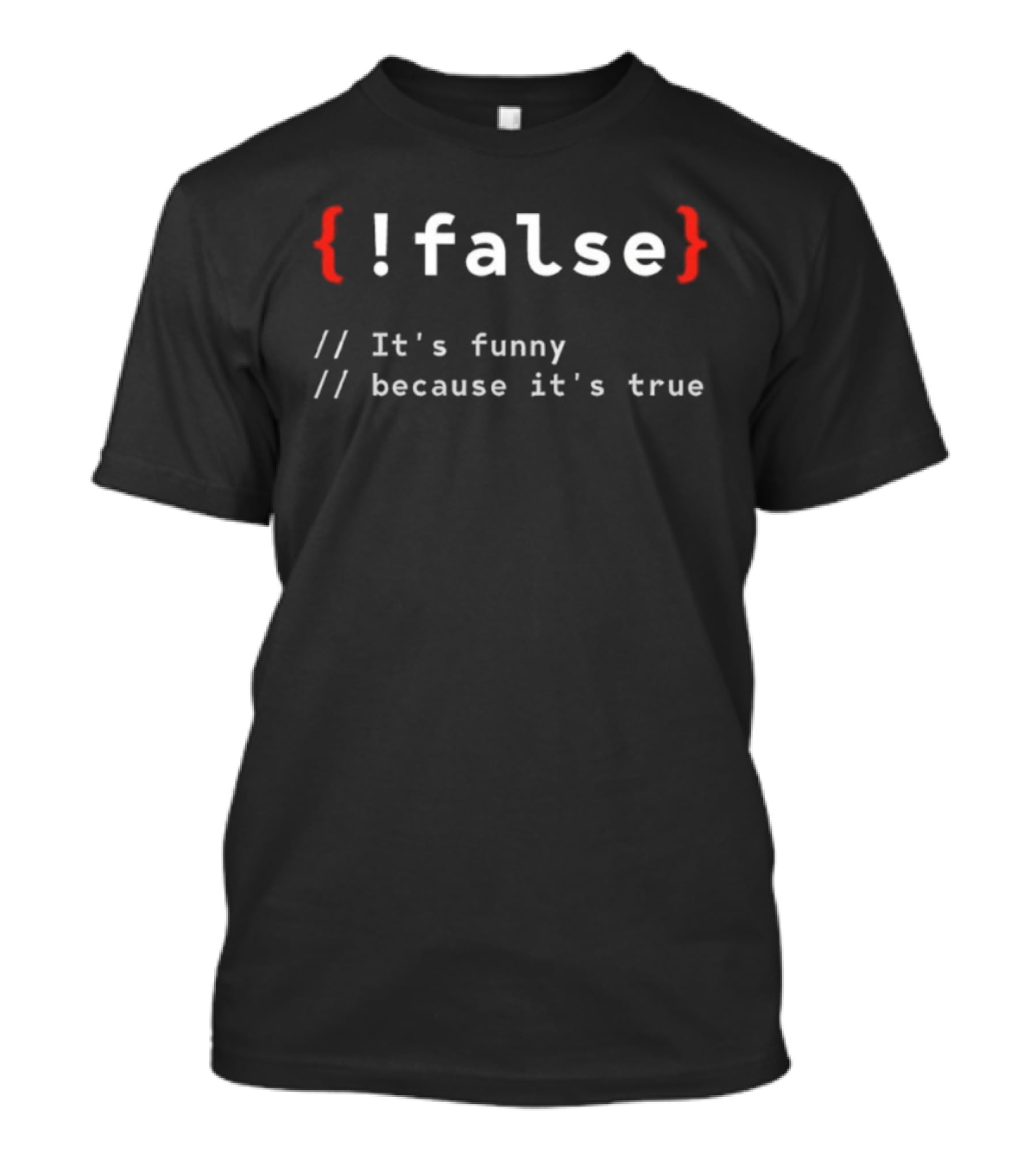!False It's Funny Because It's True Programmer T-Shirt