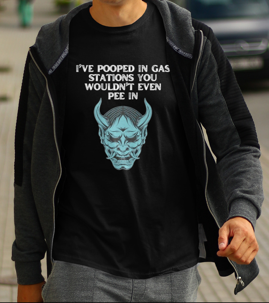 I've Pooped In Gas Stations You Wouldn't Even Pee In Demon Mask T-Shirt