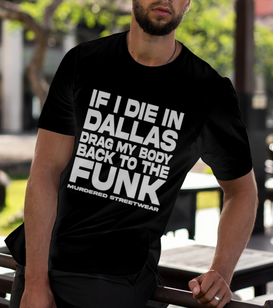 If I Die In Dallas Drag My Body Back To The Funk Murdered Streetwear T-Shirt