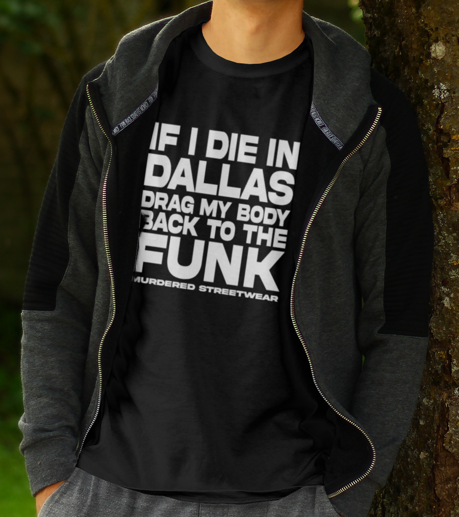 If I Die In Dallas Drag My Body Back To The Funk Murdered Streetwear T-Shirt