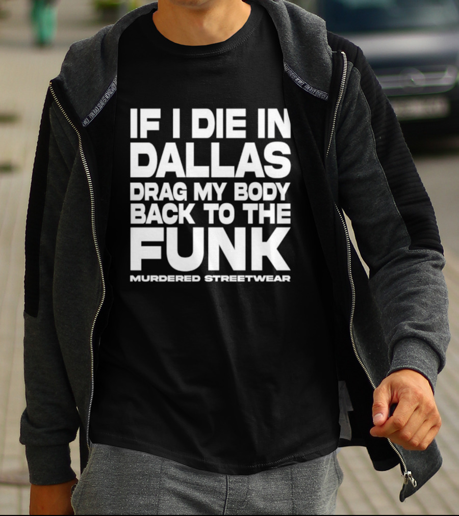 If I Die In Dallas Drag My Body Back To The Funk Murdered Streetwear T-Shirt