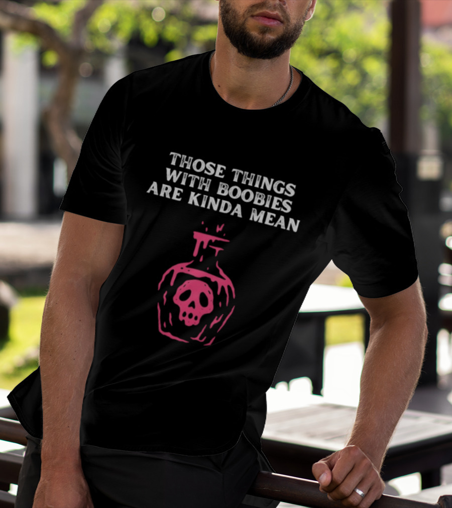 Those Things With Boobies Are Kinda Mean Pink Skull Bottle T-Shirt