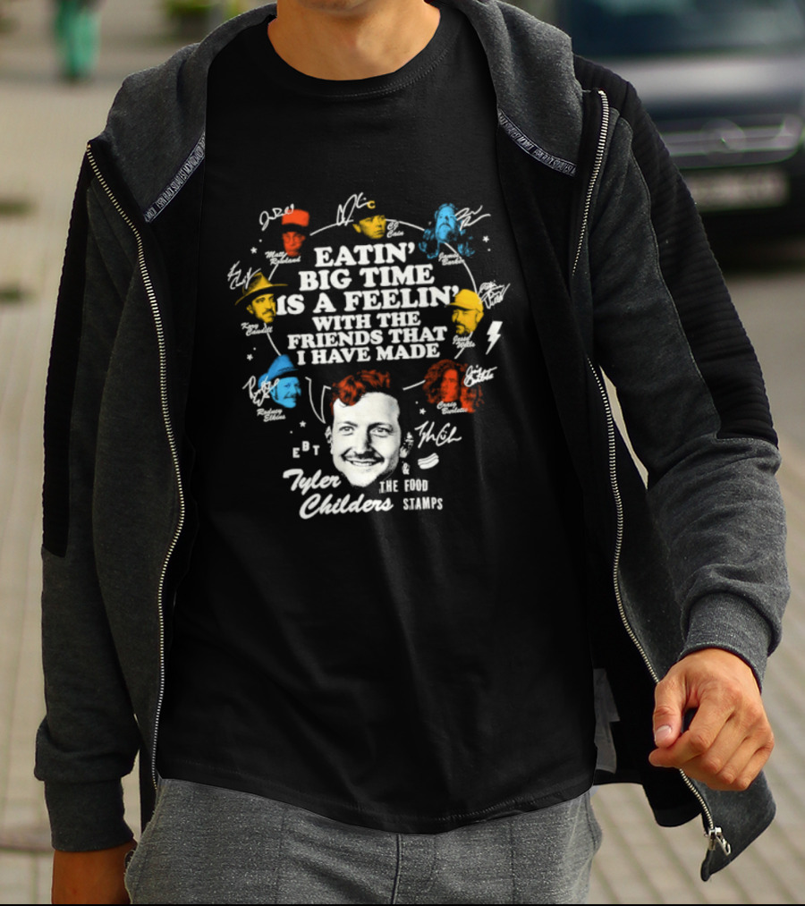 Tyler Childers Eatin' Big Time Is A Feelin' With The Friends That I Have Made T-Shirt
